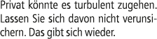 Privat k nnte es turbulent zugehen. Lassen Sie sich davon nicht verunsichern. Das gibt sich wieder.