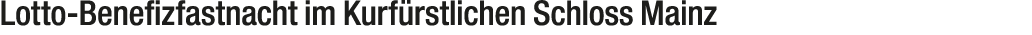 Lotto Benefizfastnacht im Kurf rstlichen Schloss Mainz