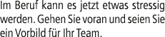 Im Beruf kann es jetzt etwas stressig werden. Gehen Sie voran und seien Sie ein Vorbild f r Ihr Team.