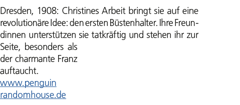 Dresden, 1908: Christines Arbeit bringt sie auf eine revolution re Idee: den ersten B stenhalter. Ihre Freundinnen un...