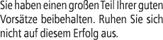 Sie haben einen gro en Teil Ihrer guten Vors tze beibehalten. Ruhen Sie sich nicht auf diesem Erfolg aus.