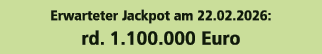Erwarteter Jackpot am 22.02.2026: rd. 1.100.000 Euro