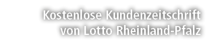 Kostenlose Kundenzeitschrift von Lotto Rheinland Pfalz