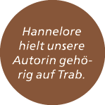 Hannelore hielt unsere Autorin geh rig auf Trab.