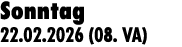Sonntag 22.02.2026 (08. VA)