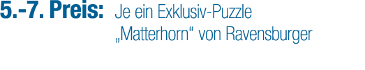 5. 7. Preis: Je ein Exklusiv Puzzle „Matterhorn“ von Ravensburger 