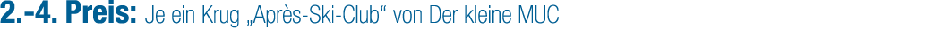 2. 4. Preis: Je ein Krug „Apr s Ski Club“ von Der kleine MUC