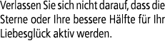 Verlassen Sie sich nicht darauf, dass die Sterne oder Ihre bessere H lfte f r Ihr Liebesgl ck aktiv werden.