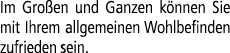 Im Gro en und Ganzen k nnen Sie mit Ihrem allgemeinen Wohlbefinden zufrieden sein.