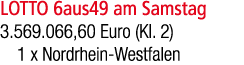LOTTO 6aus49 am Samstag 3.569.066,60 Euro (Kl. 2) 1 x Nordrhein Westfalen