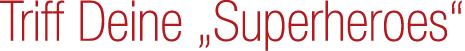 Triff Deine „Superheroes“ 