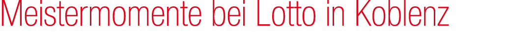 Meistermomente bei Lotto in Koblenz