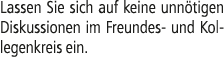 Lassen Sie sich auf keine unn tigen Diskussionen im Freundes und Kollegenkreis ein.