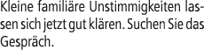 Kleine famili re Unstimmigkeiten lassen sich jetzt gut kl ren. Suchen Sie das Gespr ch.