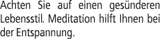 Achten Sie auf einen ges nderen Lebensstil. Meditation hilft Ihnen bei der Entspannung.