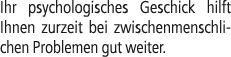 Ihr psychologisches Geschick hilft Ihnen zurzeit bei zwischenmenschlichen Problemen gut weiter.