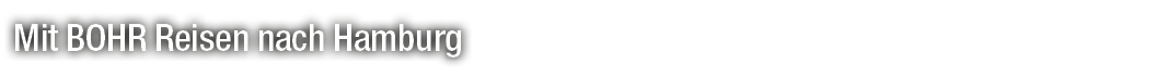 Mit BOHR Reisen nach Hamburg