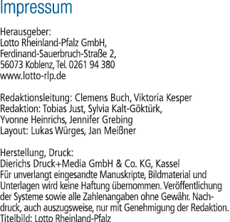 Impressum Herausgeber: Lotto Rheinland Pfalz GmbH, Ferdinand Sauerbruch Stra e 2, 56073 Koblenz, Tel. 0261 94 380 www...