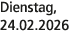 Dienstag, 24.02.2026