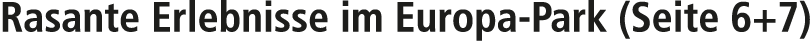 Rasante Erlebnisse im Europa Park (Seite 6+7)