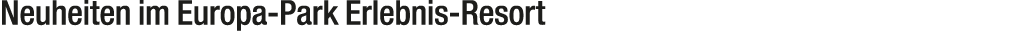 Neuheiten im Europa Park Erlebnis Resort