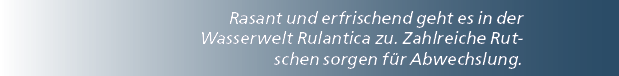 Rasant und erfrischend geht es in der Wasserwelt Rulantica zu. Zahlreiche Rutschen sorgen f r Abwechslung.