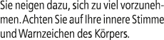 Sie neigen dazu, sich zu viel vorzunehmen. Achten Sie auf Ihre innere Stimme und Warnzeichen des K rpers.