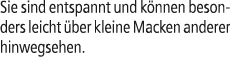 Sie sind entspannt und k nnen besonders leicht ber kleine Macken anderer hinwegsehen.