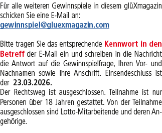 F r alle weiteren Gewinnspiele in diesem gl Xmagazin schicken Sie eine E Mail an: gewinnspiel@gluexmagazin.com Bitte ...