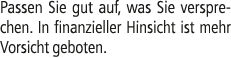 Passen Sie gut auf, was Sie versprechen. In finanzieller Hinsicht ist mehr Vorsicht geboten.