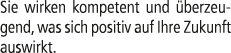 Sie wirken kompetent und berzeugend, was sich positiv auf Ihre Zukunft auswirkt.