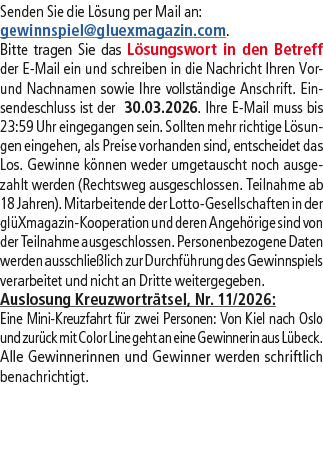 Senden Sie die L sung per Mail an: gewinnspiel@­gluexmagazin.com. Bitte tragen Sie das L sungswort in den Betreff der...