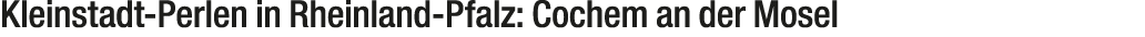 Kleinstadt Perlen in Rheinland Pfalz: Cochem an der Mosel