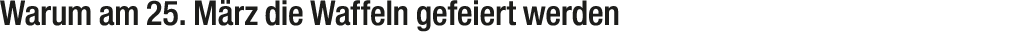 Warum am 25. M rz die Waffeln gefeiert werden 