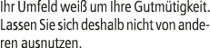 Ihr Umfeld wei um Ihre Gutm tigkeit. Lassen Sie sich deshalb nicht von anderen ausnutzen.