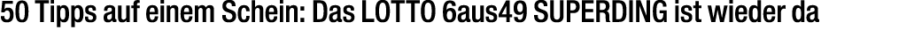 50 Tipps auf einem Schein: Das LOTTO 6aus49 SUPERDING ist wieder da