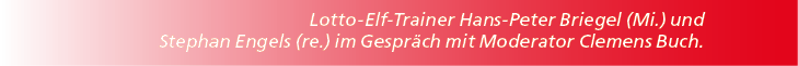 Lotto Elf Trainer Hans Peter Briegel (Mi.) und Stephan Engels (re.) im Gespr ch mit Moderator Clemens Buch.