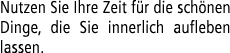 Nutzen Sie Ihre Zeit f r die sch nen Dinge, die Sie innerlich aufleben lassen.