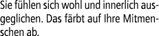 Sie f hlen sich wohl und innerlich ausgeglichen. Das f rbt auf Ihre Mitmenschen ab.