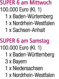 SUPER 6 am Mittwoch 100.000 Euro (Kl. 1) 1 x Baden W rtemberg 1 x Nordrhein Westfalen 1 x Sachsen Anhalt SUPER 6 am S...