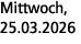 Mittwoch, 25.03.2026