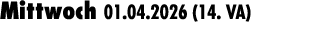 Mittwoch 01.04.2026 (14. VA) 