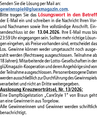 Senden Sie die L sung per Mail an: gewinnspiel@­gluexmagazin.com. Bitte tragen Sie das L sungswort in den Betreff der...