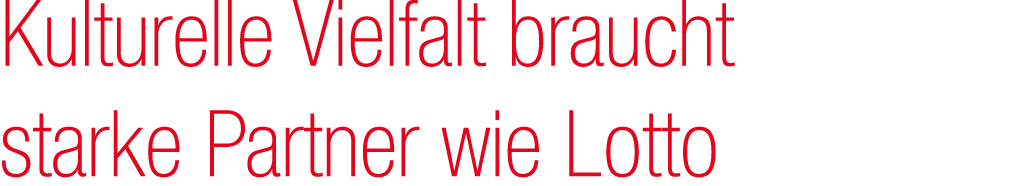 Kulturelle Vielfalt braucht starke Partner wie Lotto