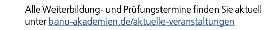 Alle Weiterbildung und Pr fungstermine finden Sie aktuell unter banu akademien.de/aktuelle veranstaltungen
