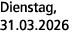 Dienstag, 31.03.2026