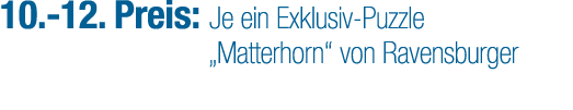 10. 12. Preis: Je ein Exklusiv Puzzle „Matterhorn“ von Ravensburger 
