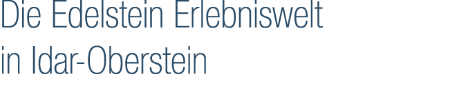 Die Edelstein Erlebniswelt in Idar Oberstein 