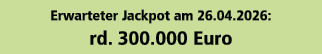Erwarteter Jackpot am 26.04.2026: rd. 300.000 Euro