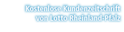 Kostenlose Kundenzeitschrift von Lotto Rheinland Pfalz